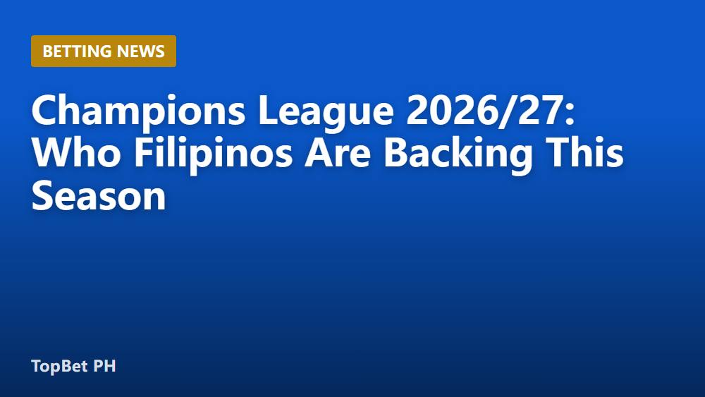 Champions League 2026/27: Who Filipinos Are Backing This Season