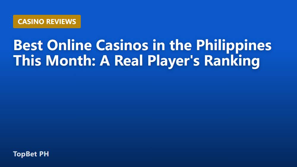 Best Online Casinos in the Philippines This Month: A Real Player's Ranking