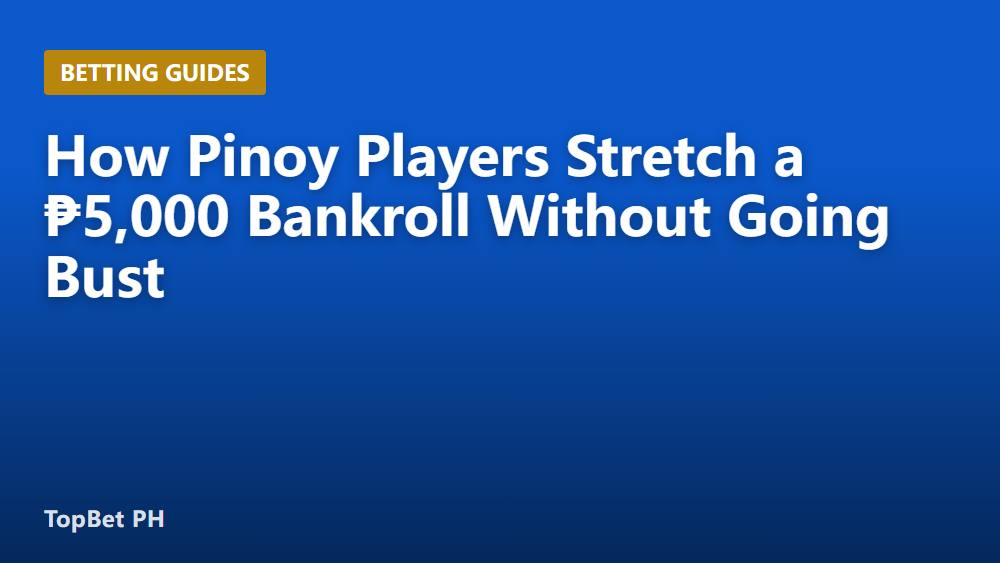 How Pinoy Players Stretch a ₱5,000 Bankroll Without Going Bust
