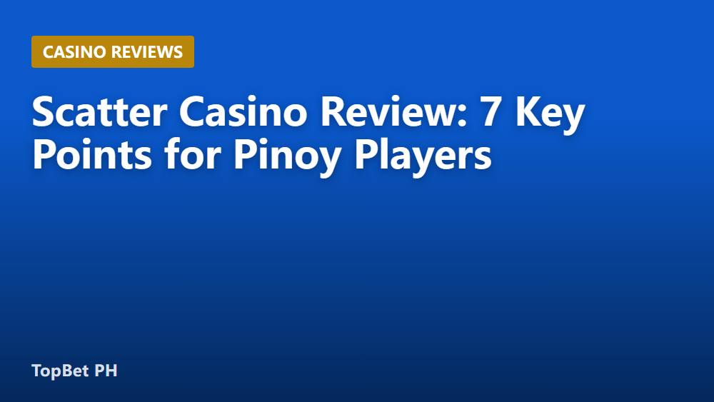 Scatter Casino Review: 7 Key Points for Pinoy Players